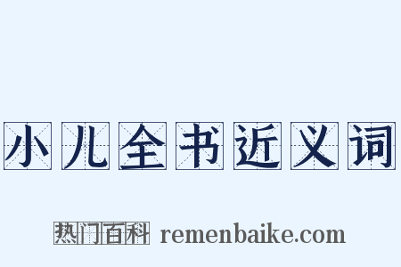 小儿全书近义词是什么意思的图片